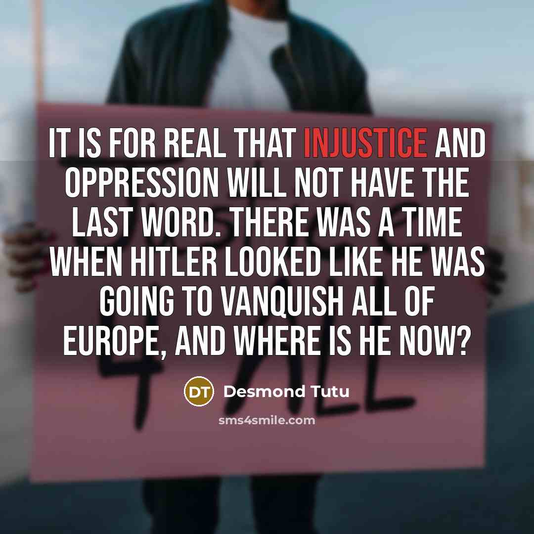 “It is for real that injustice and oppression will not…” quote by Desmond Tutu