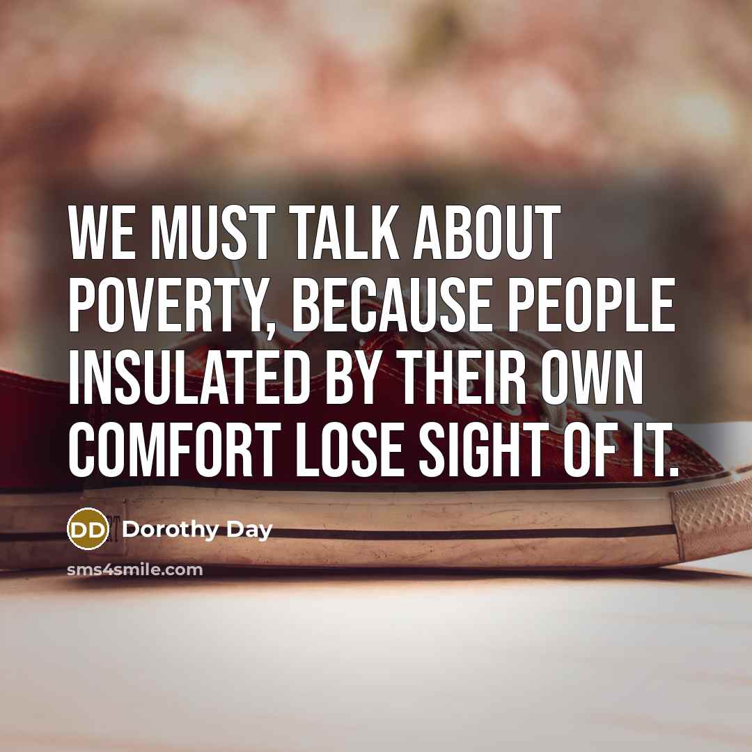“We must talk about poverty, because people insulated by their…” quote by Dorothy Day