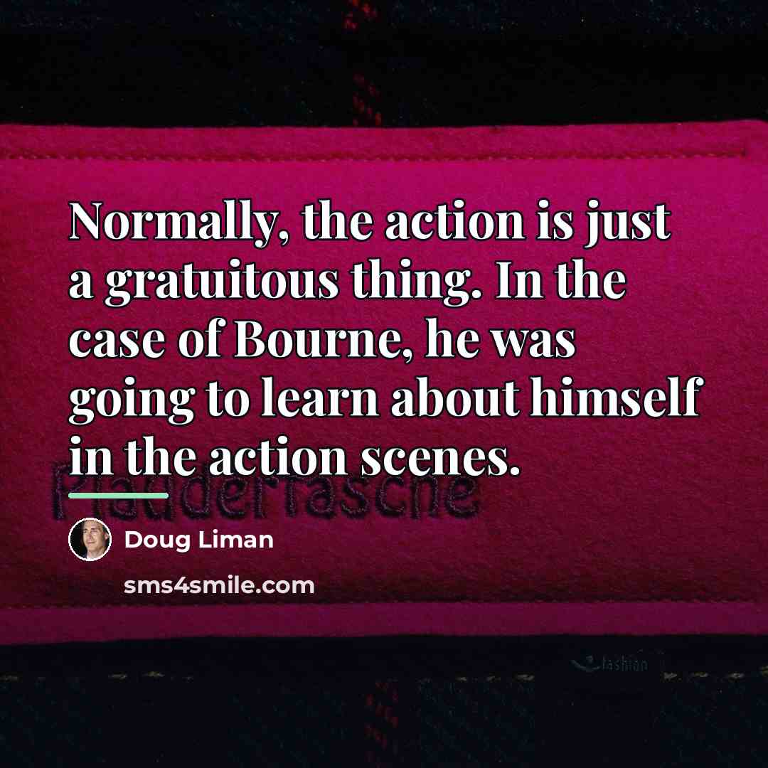 “Normally, the action is just a gratuitous thing. In the…” quote by Doug Liman