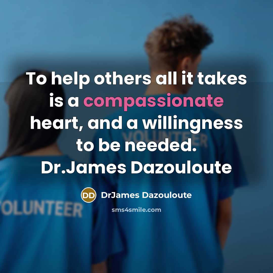 “To help others all it takes is a compassionate heart,…” quote by DrJames Dazouloute