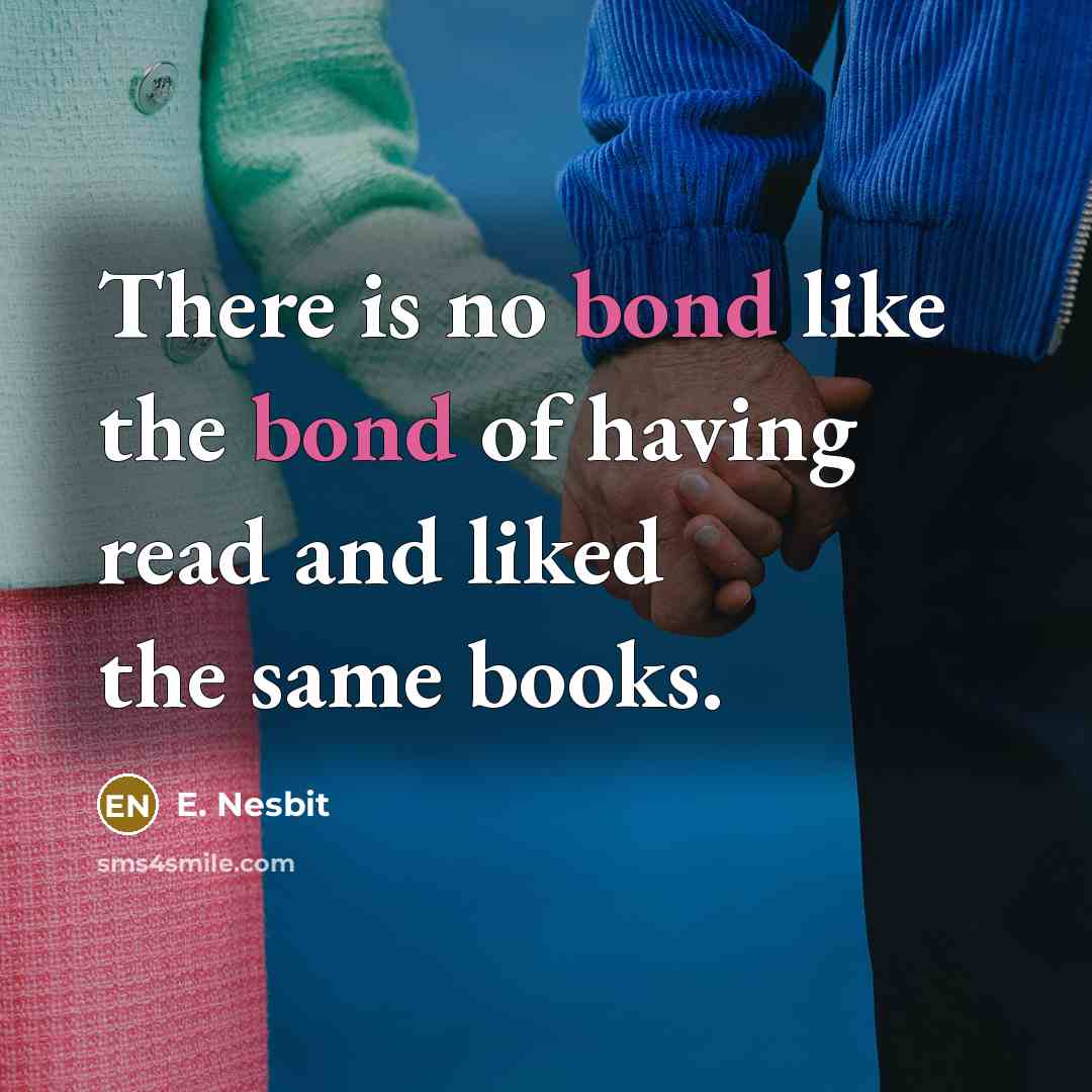 “There is no bond like the bond of having read…” quote by E. Nesbit