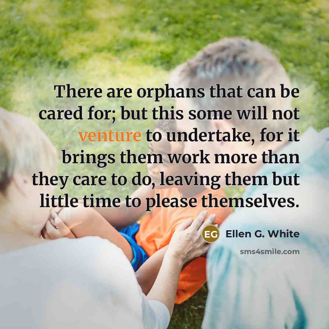 “There are orphans that can be cared for; but this…” quote by Ellen G. White