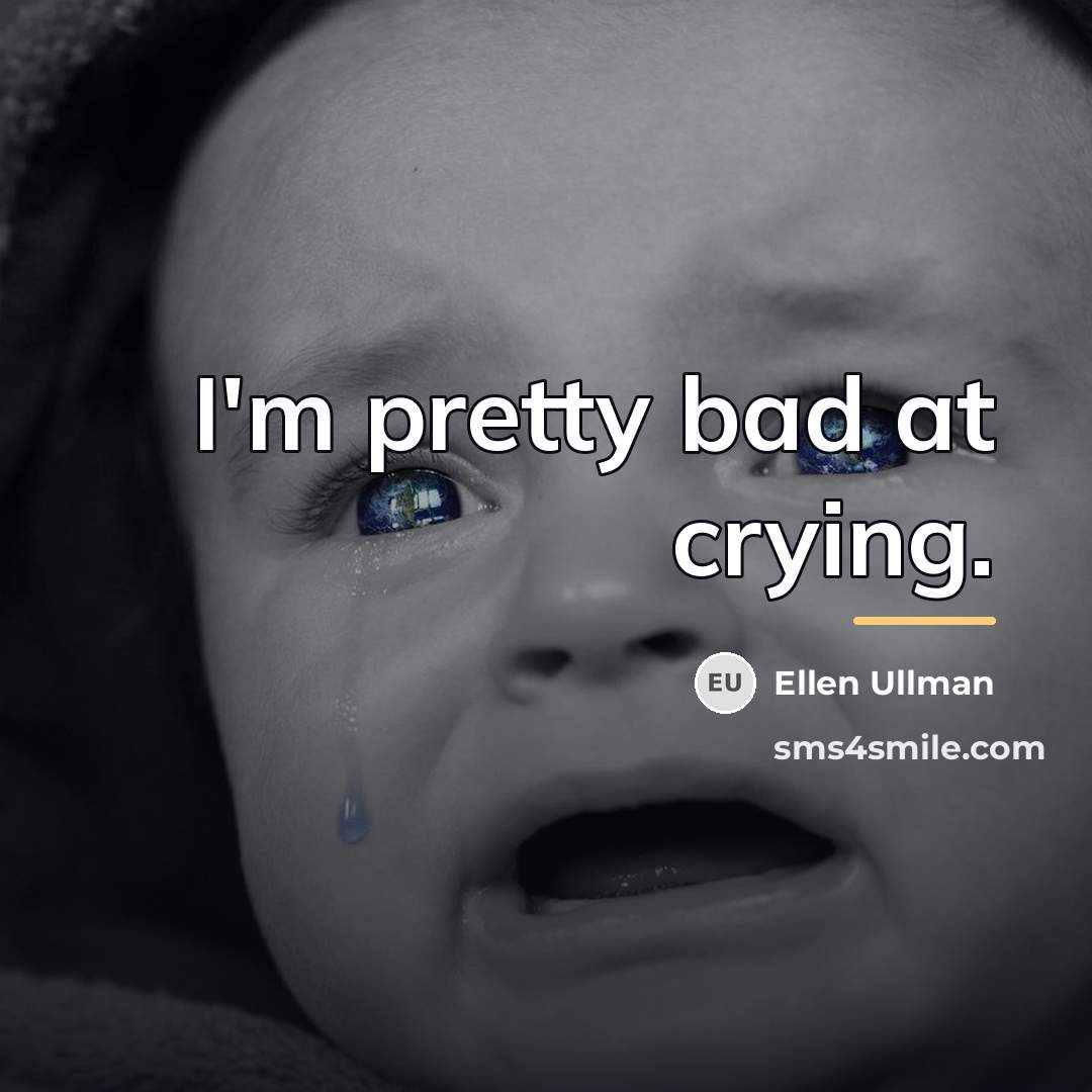 “I'm pretty bad at crying.…” quote by Ellen Ullman