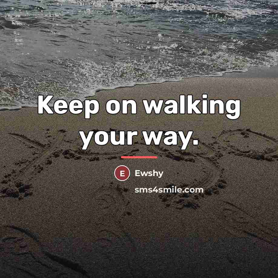 “Keep on walking your way.…” quote by Ewshy