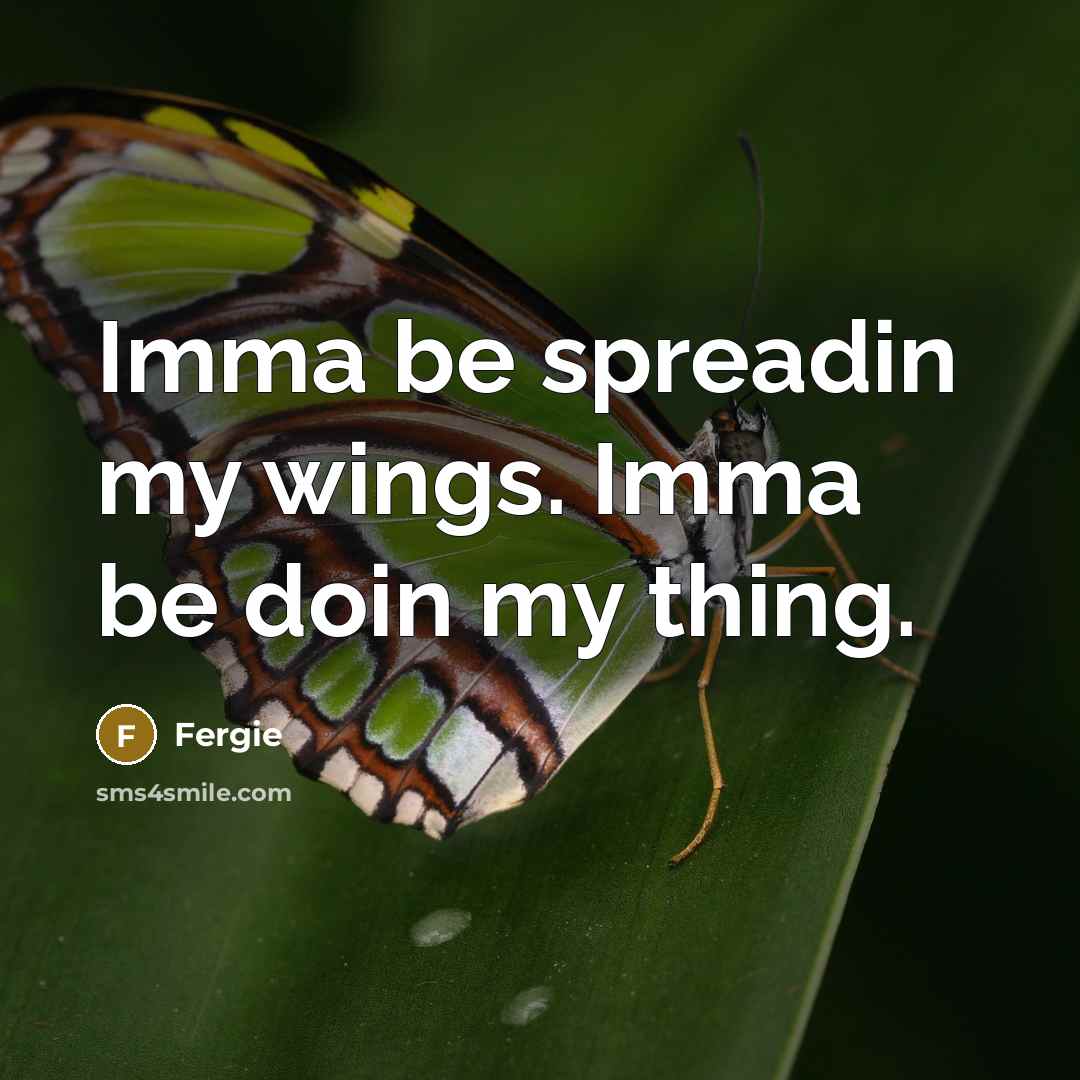 “Imma be spreadin my wings. Imma be doin my thing.” quote by Fergie