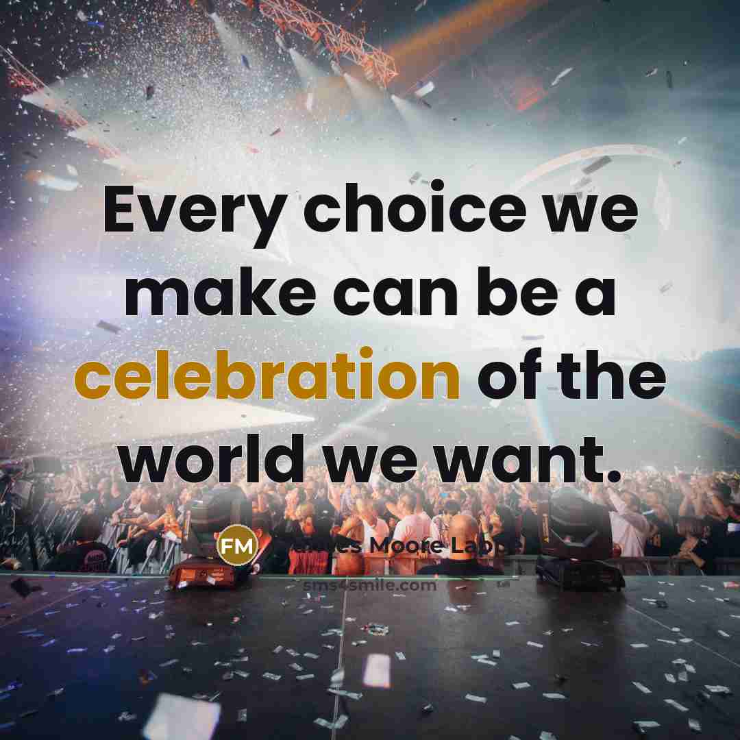 “Every choice we make can be a celebration of the…” quote by Frances Moore Lappé