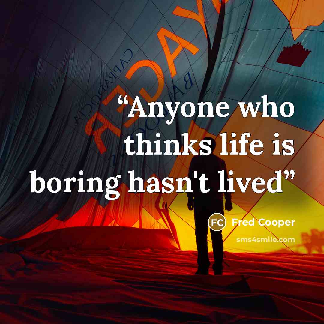 “Anyone who thinks life is boring hasn't lived” quote by Fred Cooper