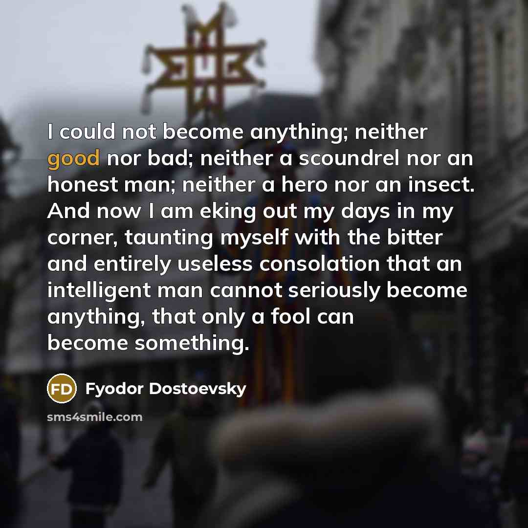 “I could not become anything; neither good nor bad; neither…” quote by Fyodor Dostoevsky