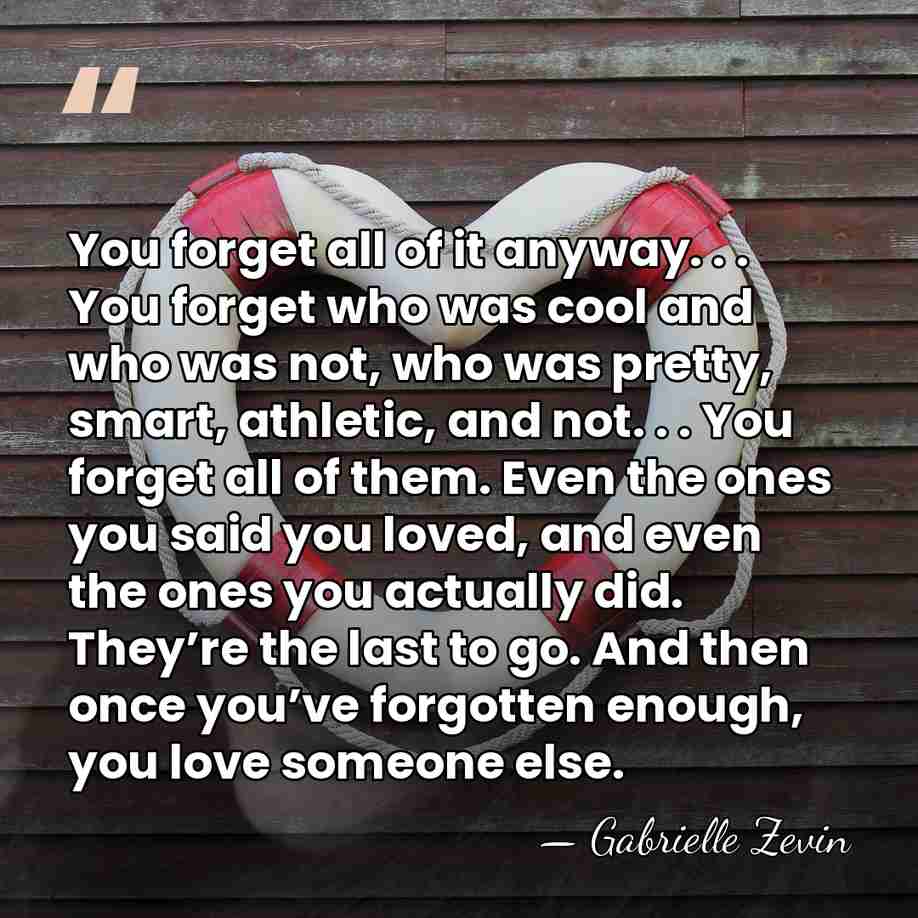 You forget all of it anyway. . . You forget who was&hellip; - Gabrielle Zevin