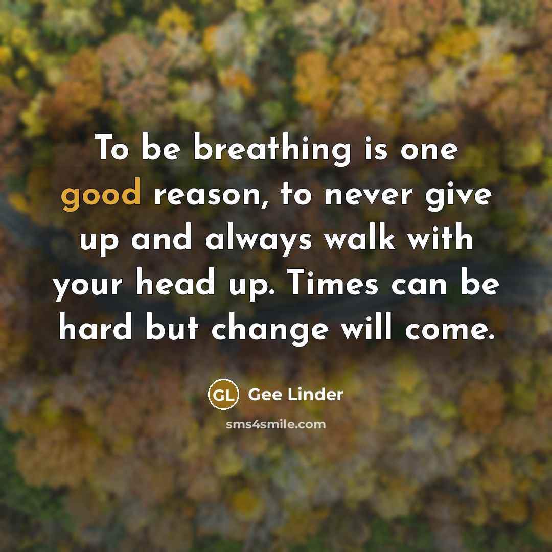 “To be breathing is one good reason, to never give…” quote by Gee Linder