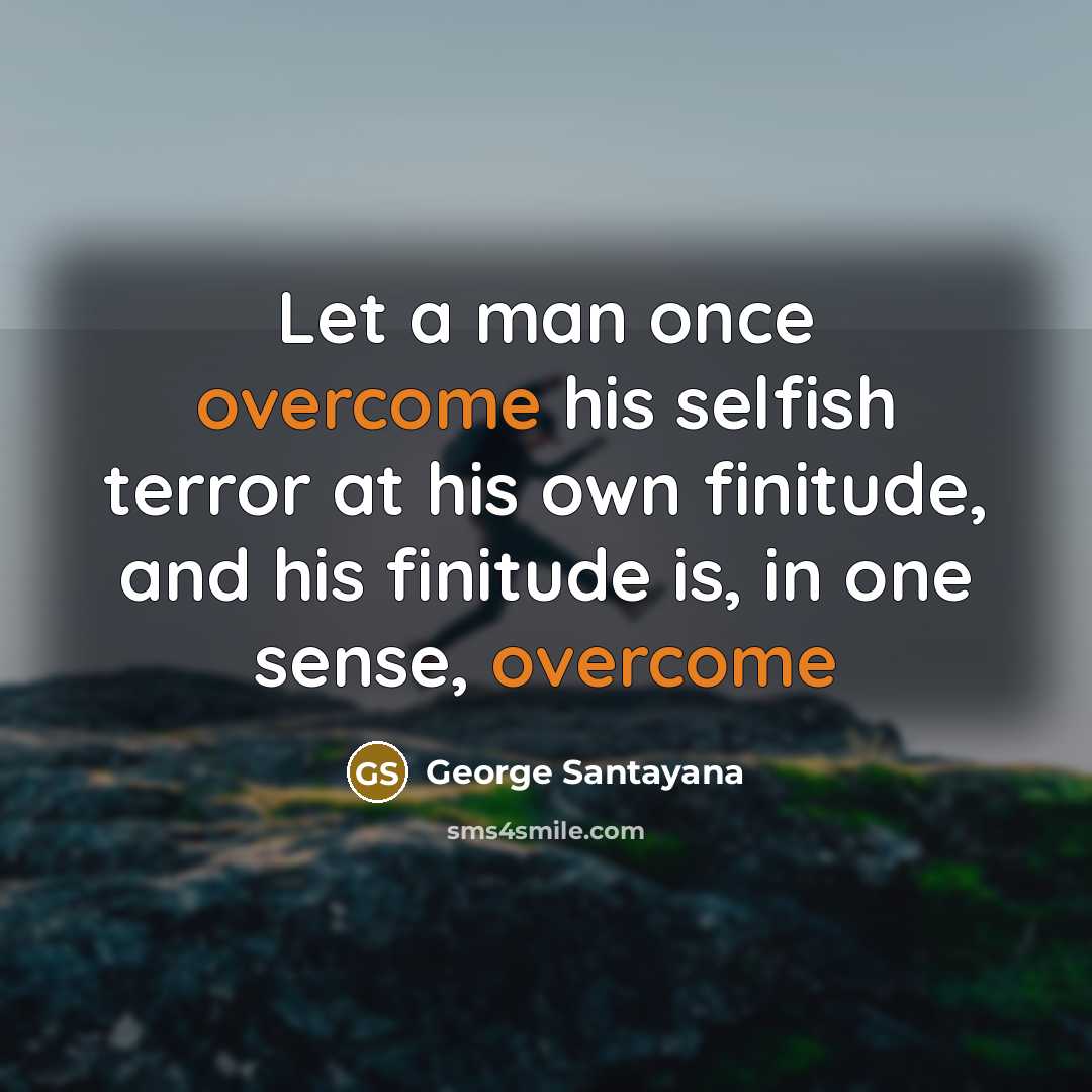“Let a man once overcome his selfish terror at his…” quote by George Santayana