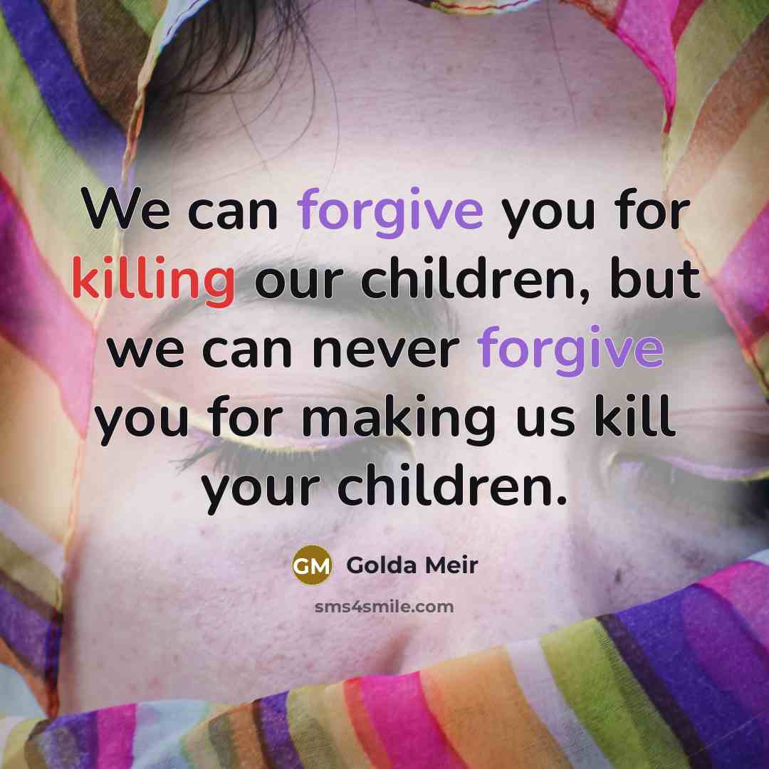 “We can forgive you for killing our children, but we…” quote by Golda Meir