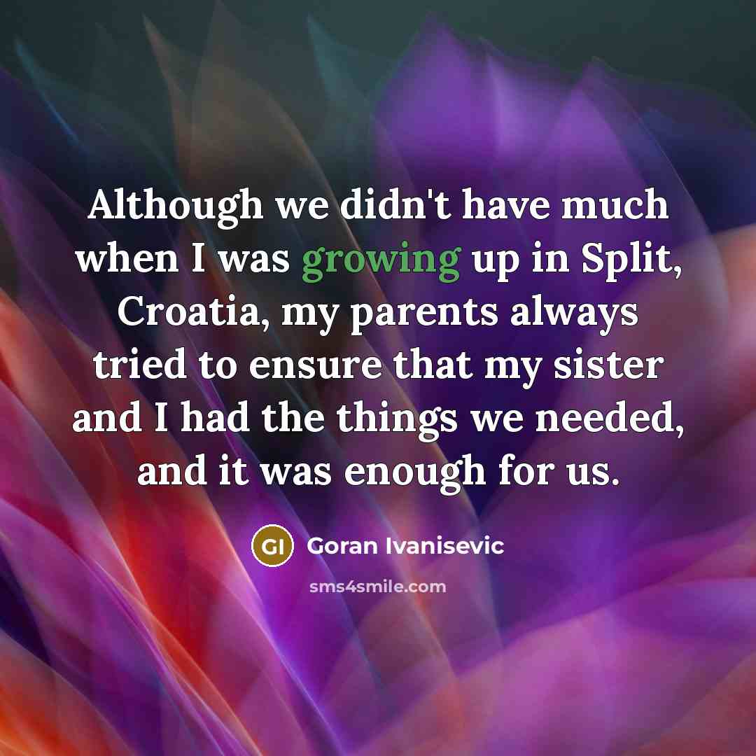 “Although we didn't have much when I was growing up…” quote by Goran Ivanisevic