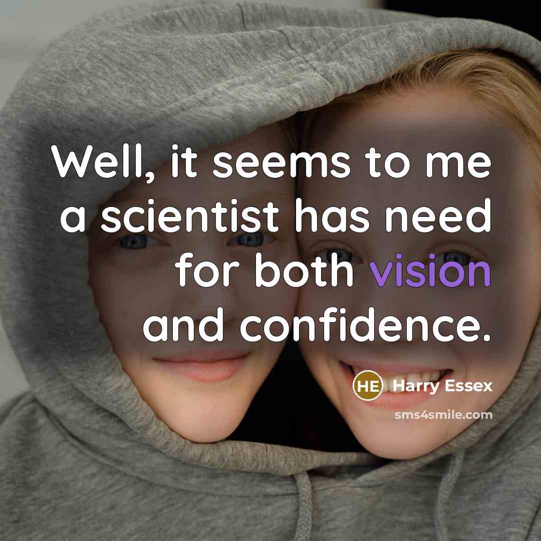 “Well, it seems to me a scientist has need for…” quote by Harry Essex
