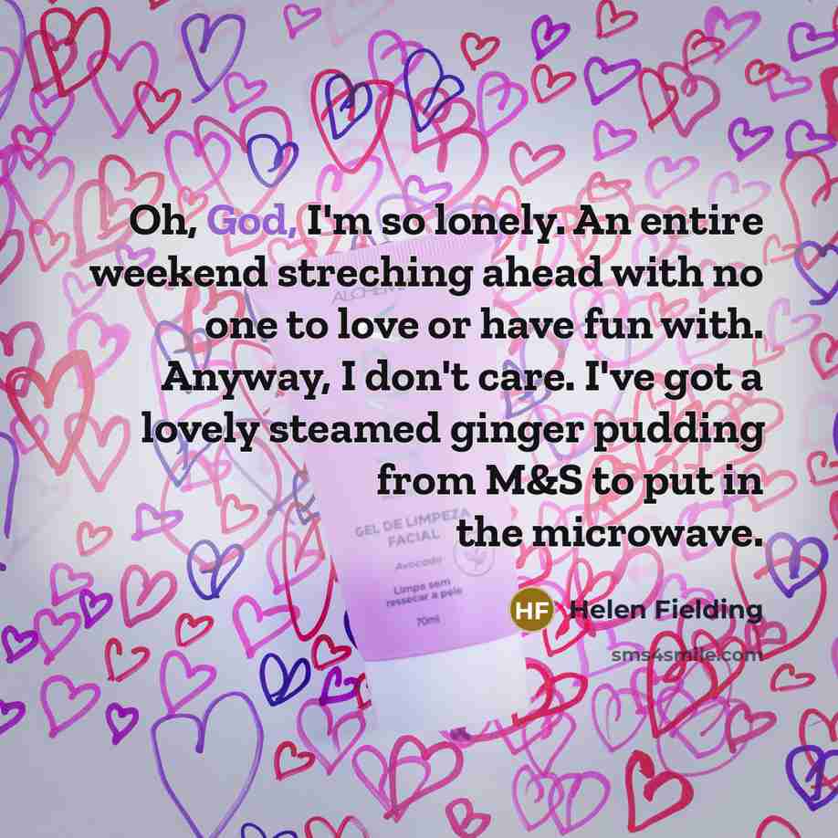 “Oh, God, I'm so lonely. An entire weekend streching ahead…” quote by Helen Fielding