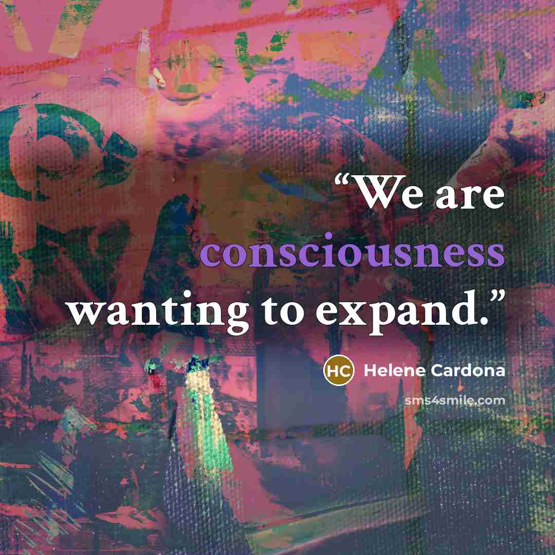 “We are consciousness wanting to expand.” quote by Helene Cardona