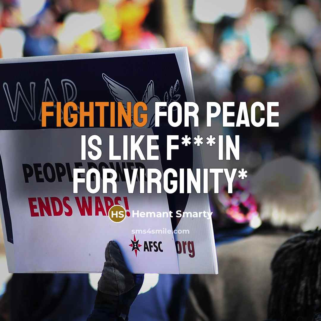 “Fighting for peace is like f***in for virginity*…” quote by Hemant Smarty