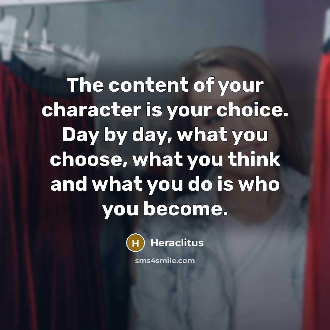 “The content of your character is your choice. Day by…” quote by Heraclitus