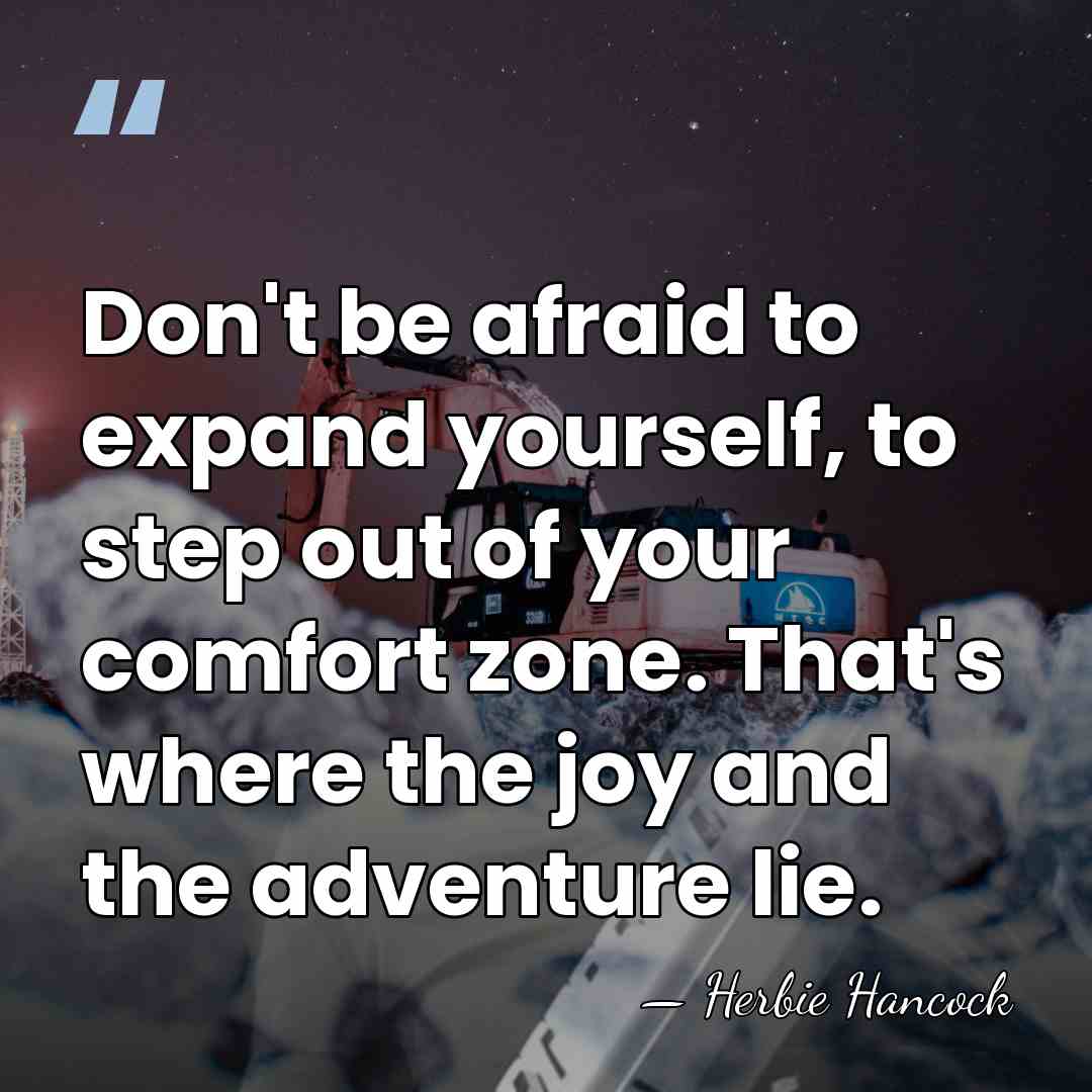 Don't be afraid to expand yourself, to step out of your comfort&hellip; - Herbie Hancock