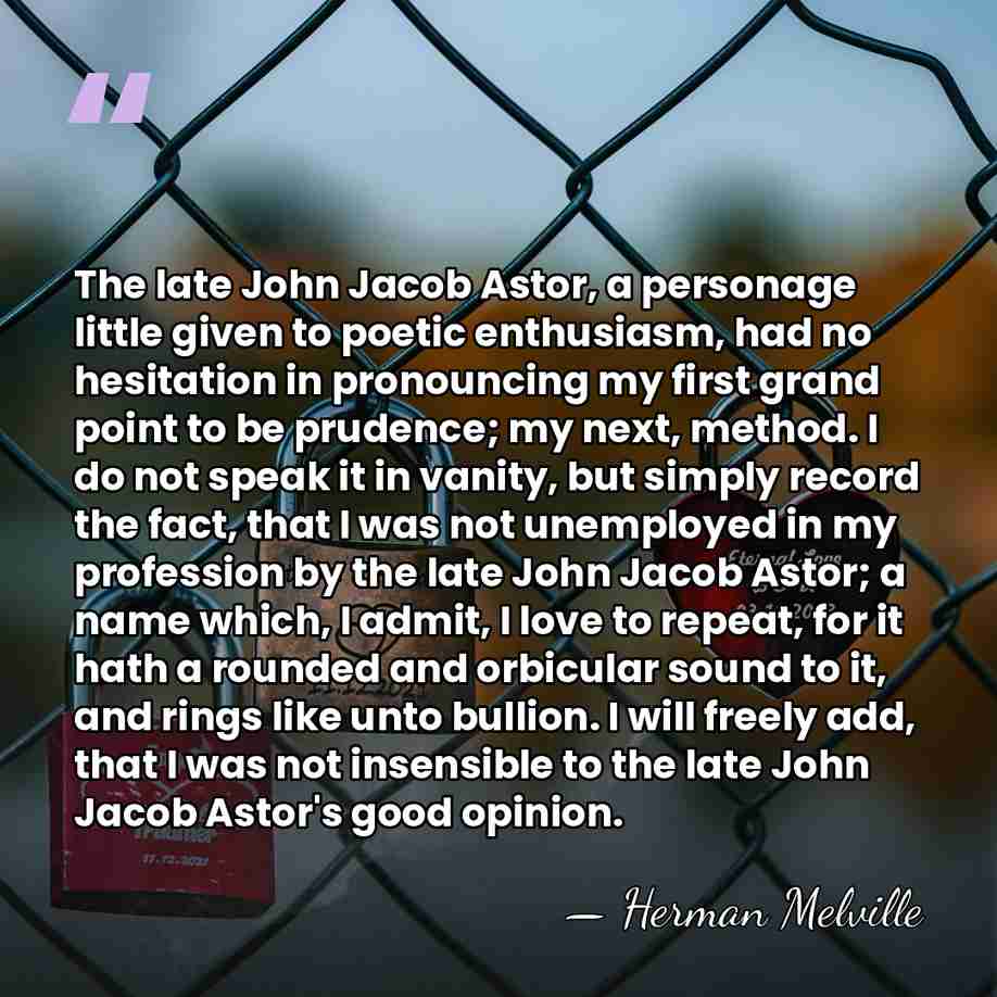 The late John Jacob Astor, a personage little given to poetic enthusiasm,&hellip; - Herman Melville