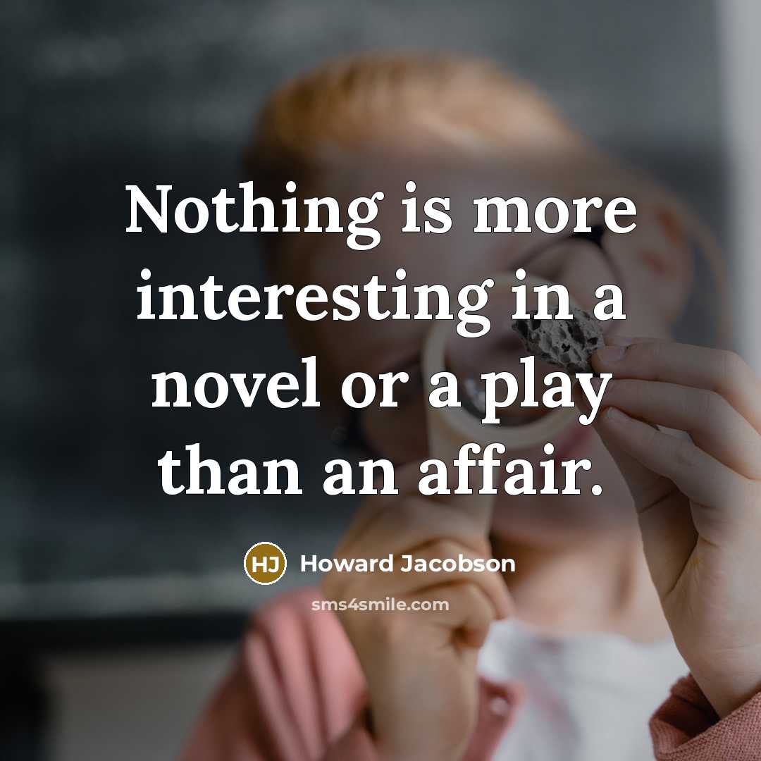 “Nothing is more interesting in a novel or a play…” quote by Howard Jacobson