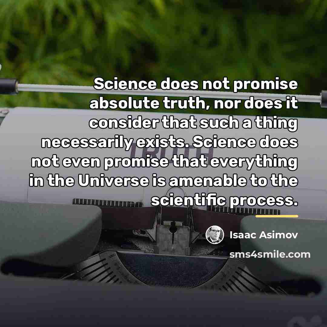 “Science does not promise absolute truth, nor does it consider…” quote by Isaac Asimov