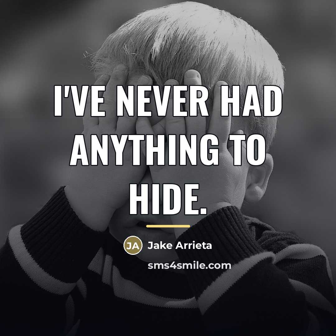 “I've never had anything to hide.…” quote by Jake Arrieta