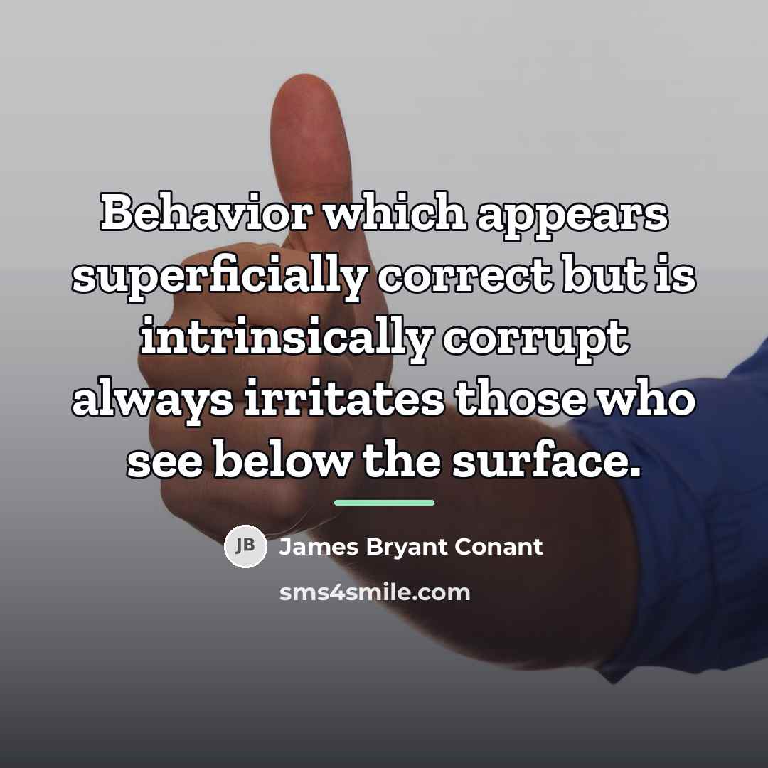 “Behavior which appears superficially correct but is intrinsically corrupt always…” quote by James Bryant Conant