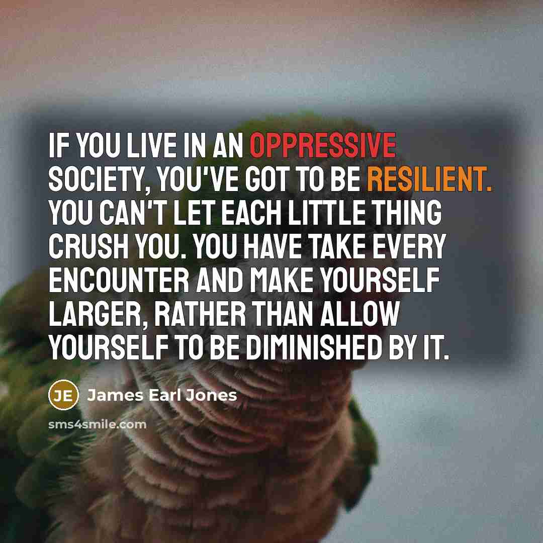 “If you live in an oppressive society, you've got to…” quote by James Earl Jones