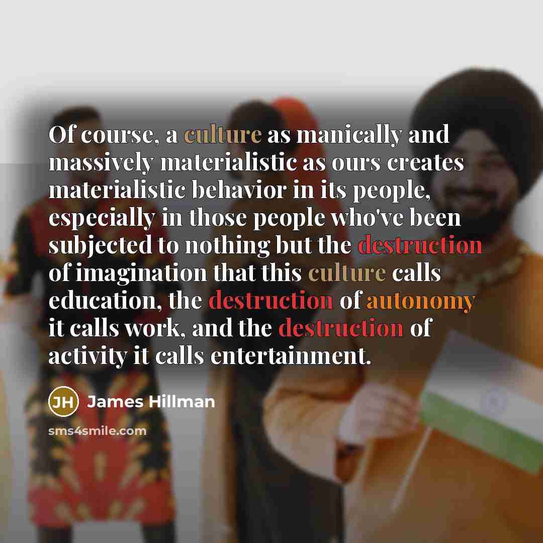 “Of course, a culture as manically and massively materialistic as…” quote by James Hillman