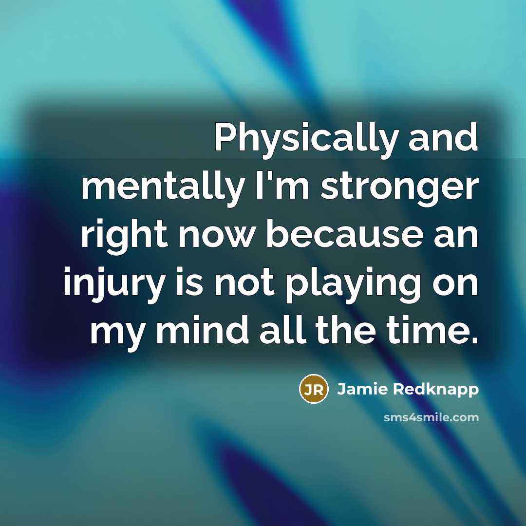 “Physically and mentally I'm stronger right now because an injury…” quote by Jamie Redknapp