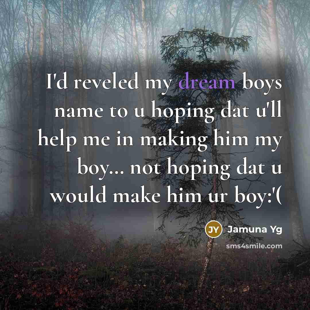 “I'd reveled my dream boys name to u hoping dat u'll help me in making him my boy… not hoping dat u would make him ur boy:'(” quote by Jamuna Yg