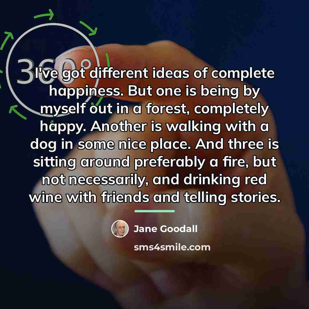 “I've got different ideas of complete happiness. But one is…” quote by Jane Goodall