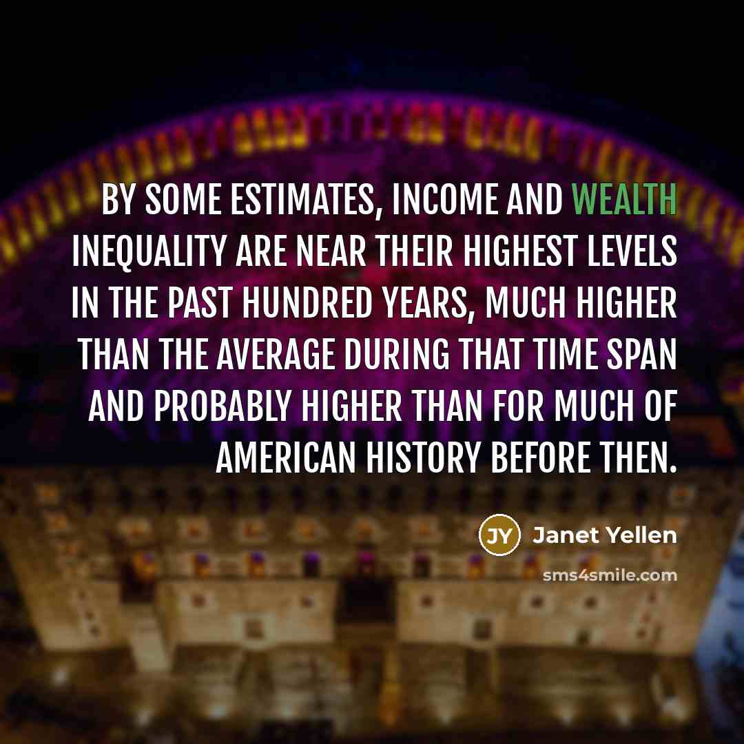 “By some estimates, income and wealth inequality are near their…” quote by Janet Yellen