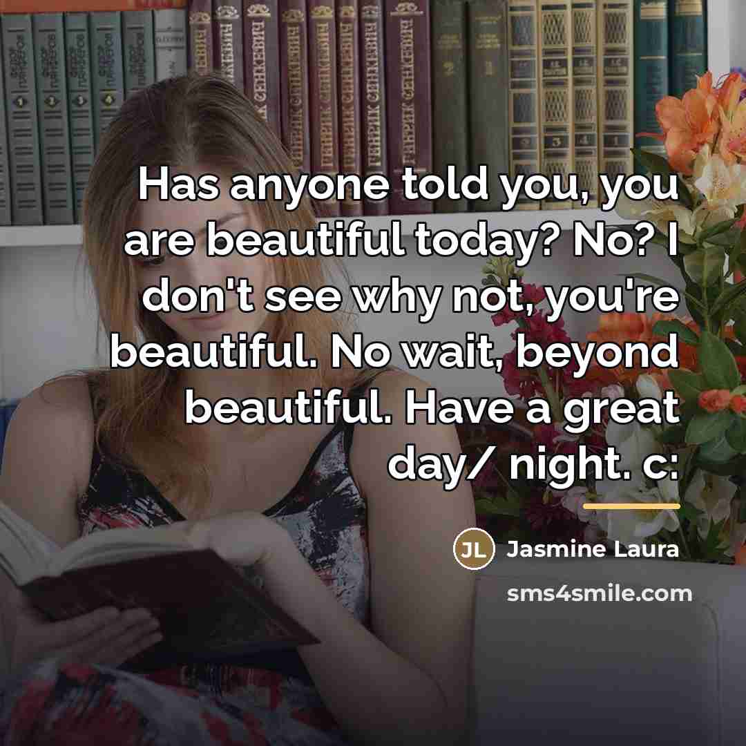 “Has anyone told you, you are beautiful today? No? I…” quote by Jasmine Laura