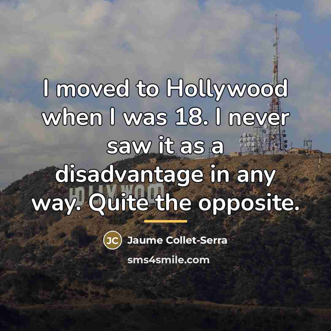 “I moved to Hollywood when I was 18. I never…” quote by Jaume Collet-Serra