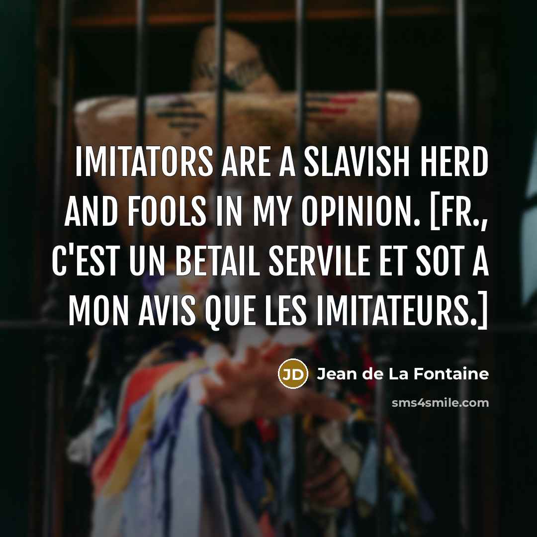 “Imitators are a slavish herd and fools in my opinion.…” quote by Jean de La Fontaine