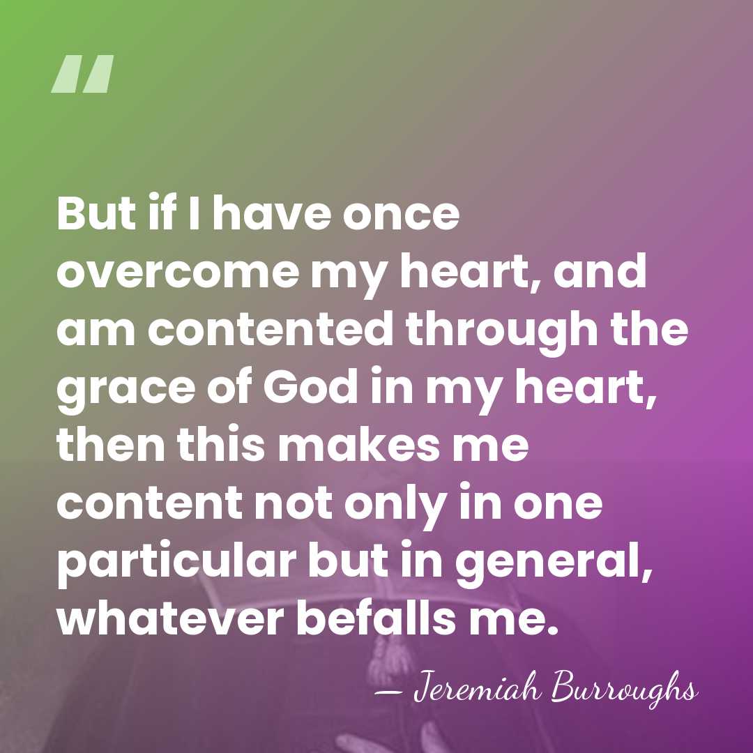 But if I have once overcome my heart, and am contented through&hellip; - Jeremiah Burroughs