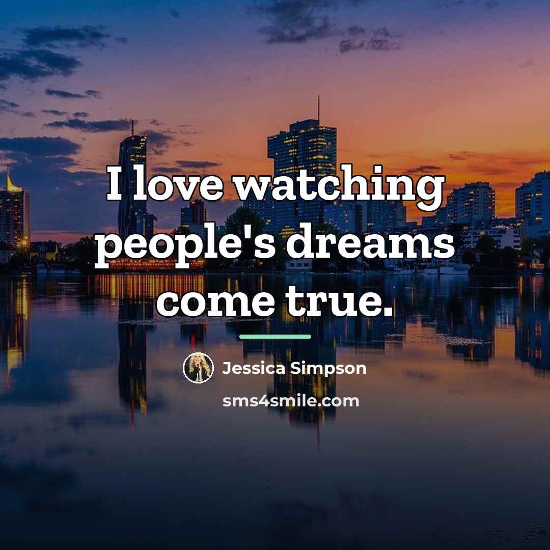 “I love watching people's dreams come true.…” quote by Jessica Simpson