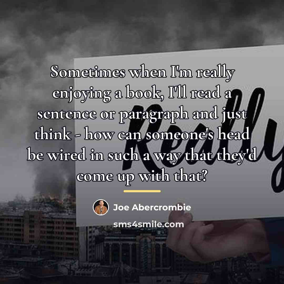“Sometimes when I'm really enjoying a book, I'll read a…” quote by Joe Abercrombie