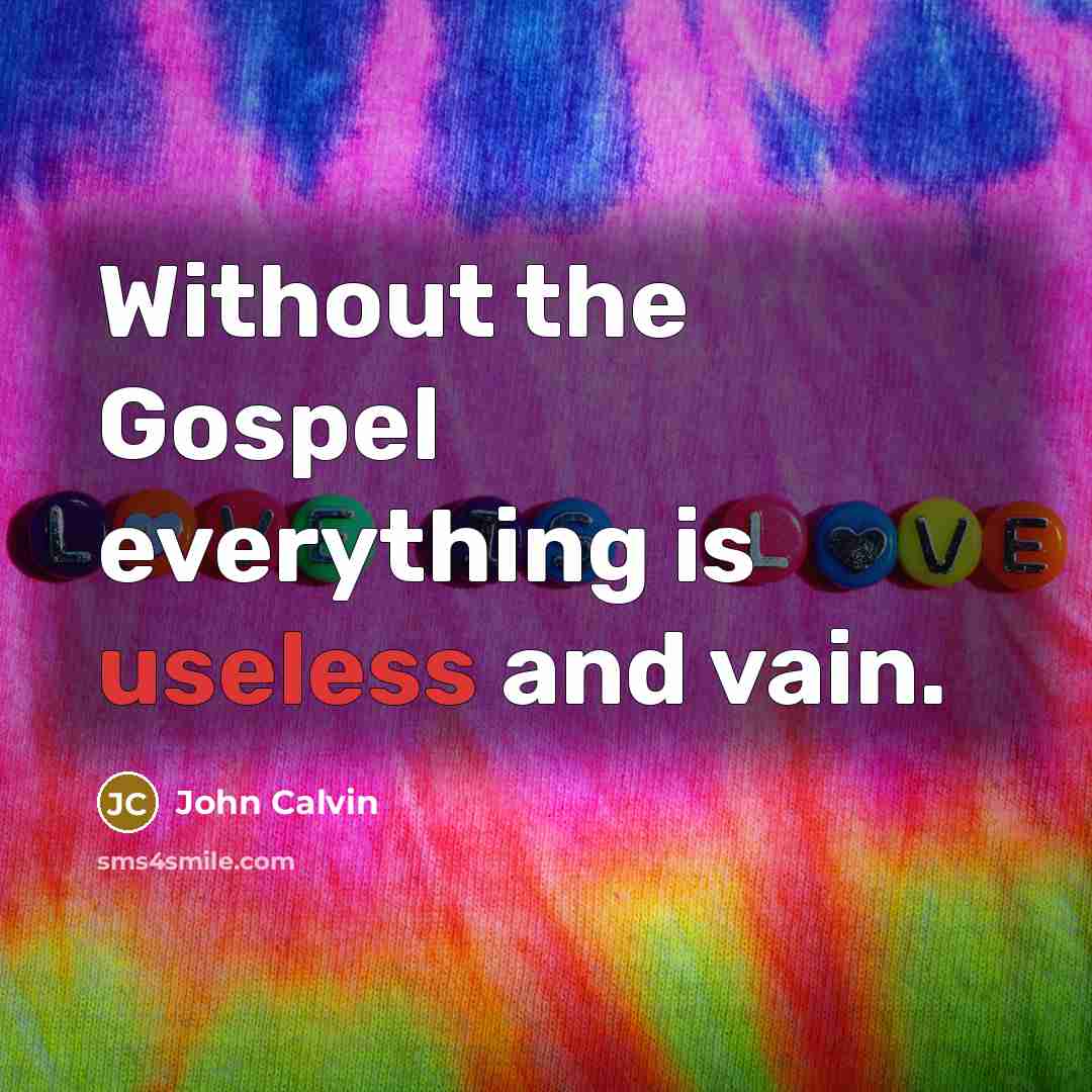 “Without the Gospel everything is useless and vain.…” quote by John Calvin