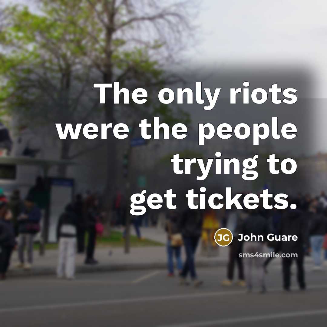 “The only riots were the people trying to get tickets.…” quote by John Guare