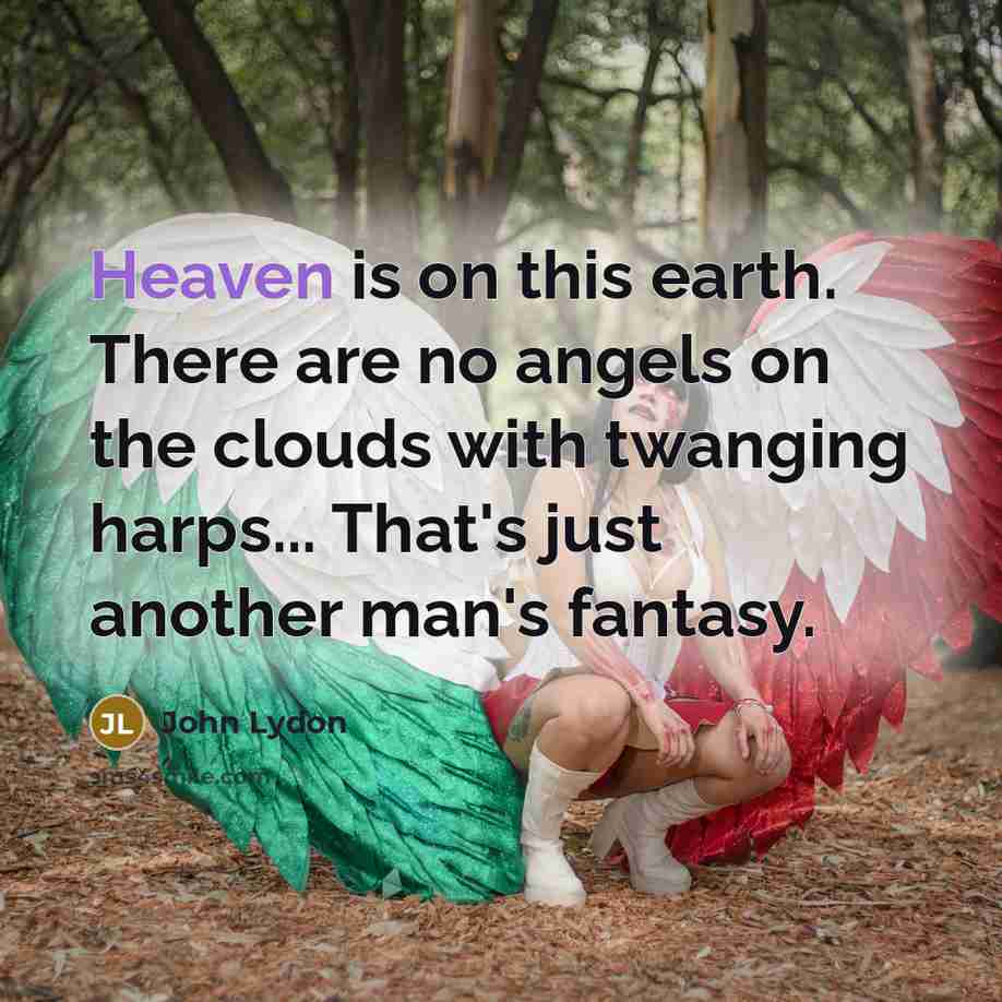 “Heaven is on this earth. There are no angels on…” quote by John Lydon
