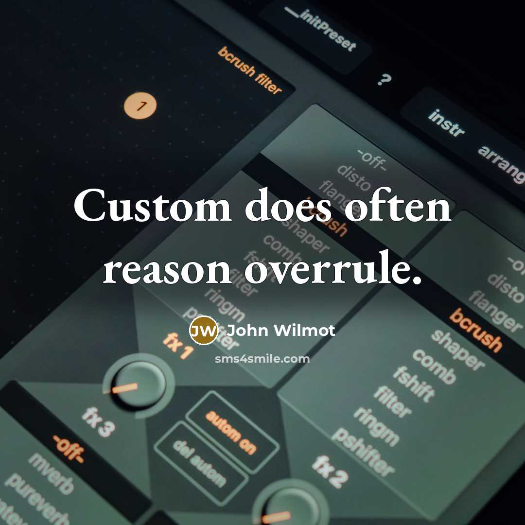 “Custom does often reason overrule.” quote by John Wilmot