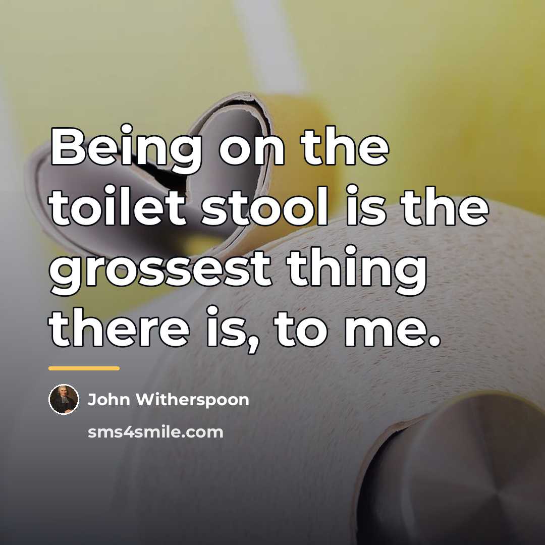 “Being on the toilet stool is the grossest thing there…” quote by John Witherspoon