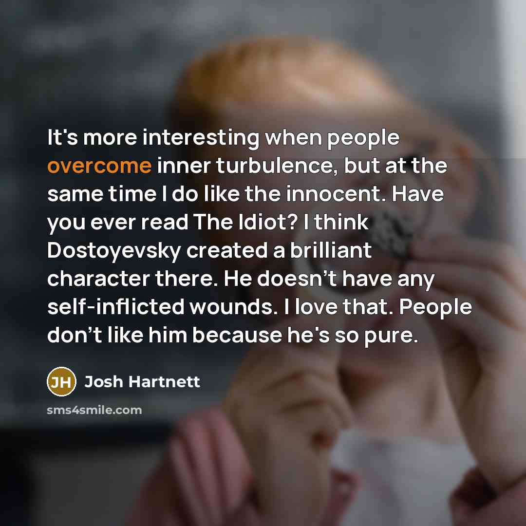 “It's more interesting when people overcome inner turbulence, but at…” quote by Josh Hartnett