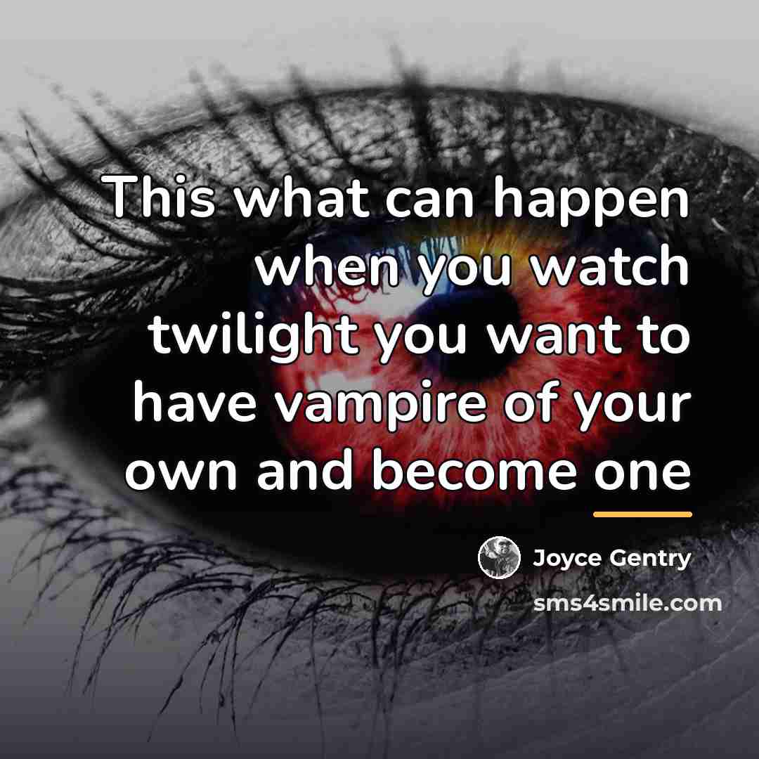 “This what can happen when you watch twilight you want…” quote by Joyce Gentry