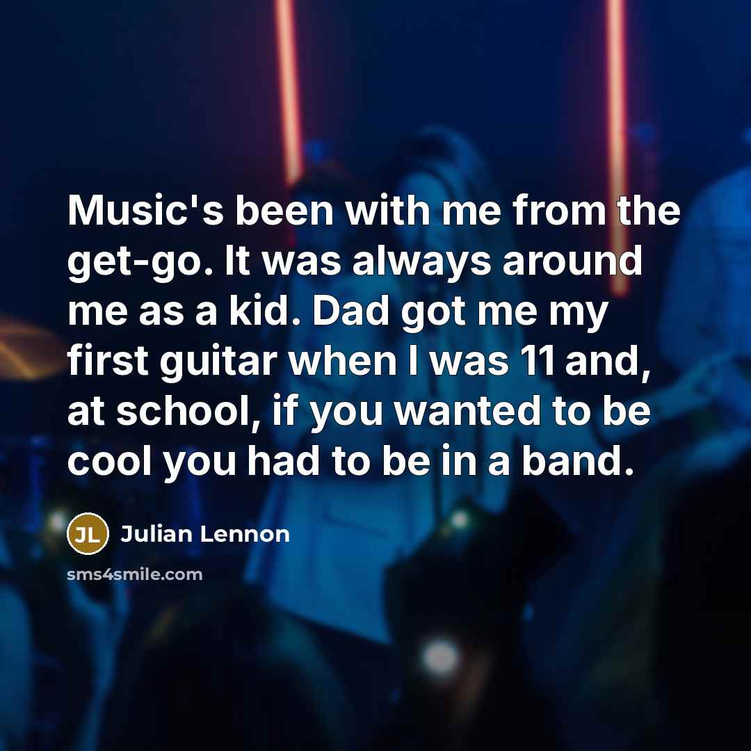 “Music's been with me from the get-go. It was always…” quote by Julian Lennon