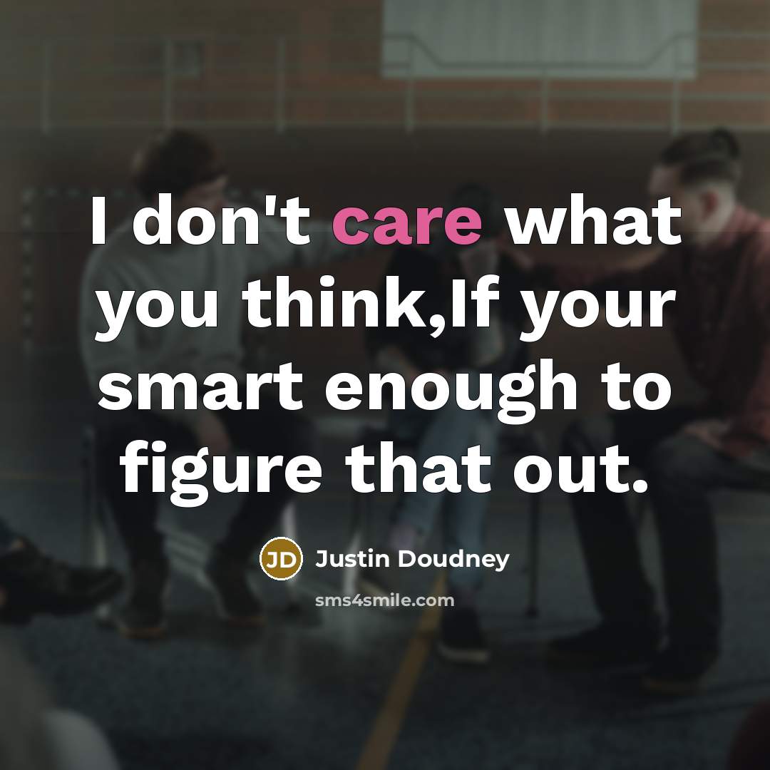“I don't care what you think,If your smart enough to…” quote by Justin Doudney