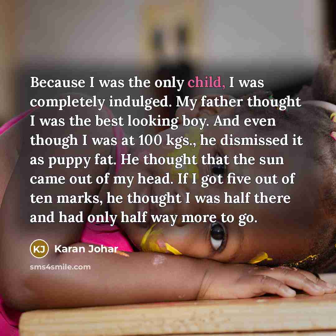 “Because I was the only child, I was completely indulged.…” quote by Karan Johar